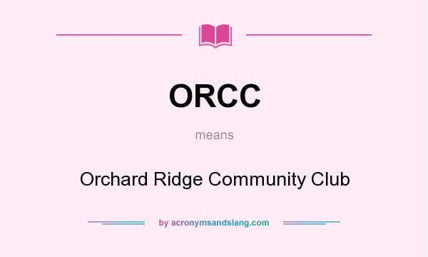 What does ORCC mean? It stands for Orchard Ridge Community Club