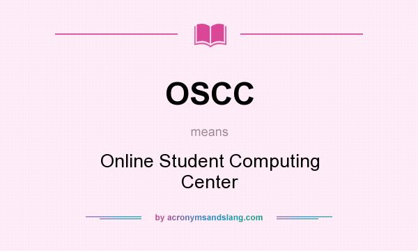 What does OSCC mean? It stands for Online Student Computing Center