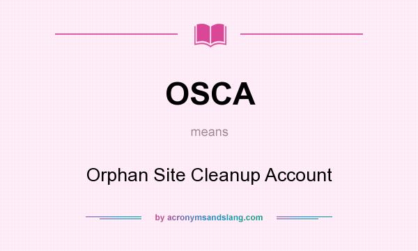 What does OSCA mean? It stands for Orphan Site Cleanup Account