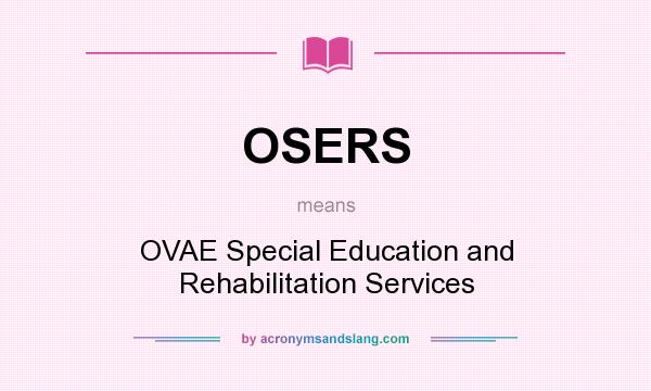 What does OSERS mean? It stands for OVAE Special Education and Rehabilitation Services