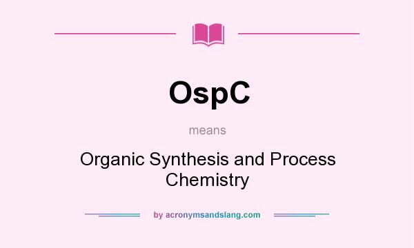 What does OspC mean? It stands for Organic Synthesis and Process Chemistry