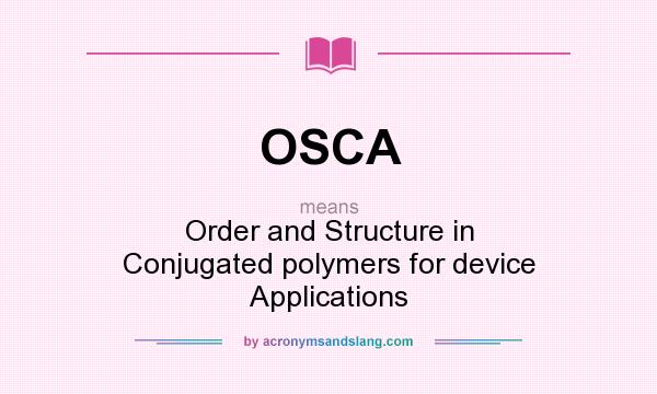 What does OSCA mean? It stands for Order and Structure in Conjugated polymers for device Applications