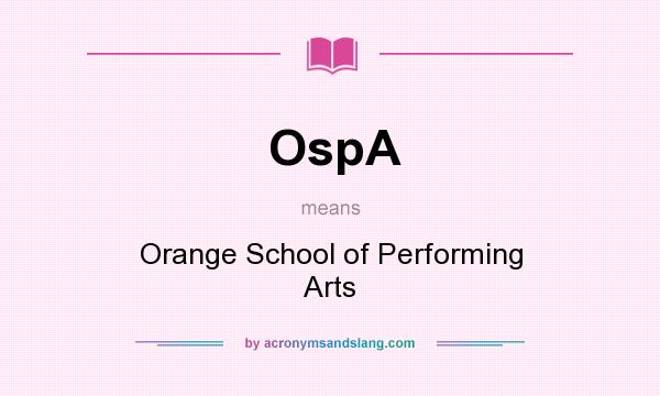 What does OspA mean? It stands for Orange School of Performing Arts