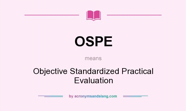 What does OSPE mean? It stands for Objective Standardized Practical Evaluation