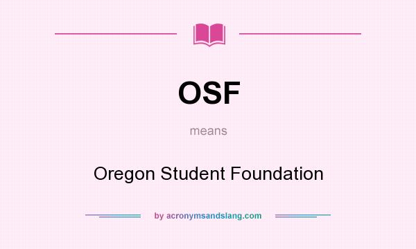 What does OSF mean? It stands for Oregon Student Foundation