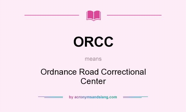 What does ORCC mean? It stands for Ordnance Road Correctional Center