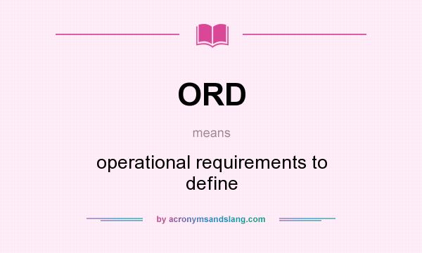 What does ORD mean? It stands for operational requirements to define