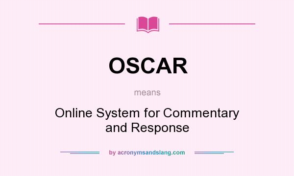What does OSCAR mean? It stands for Online System for Commentary and Response