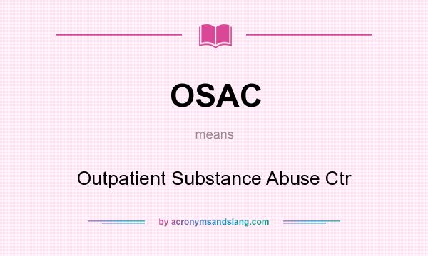 What does OSAC mean? It stands for Outpatient Substance Abuse Ctr