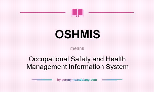 What does OSHMIS mean? It stands for Occupational Safety and Health Management Information System