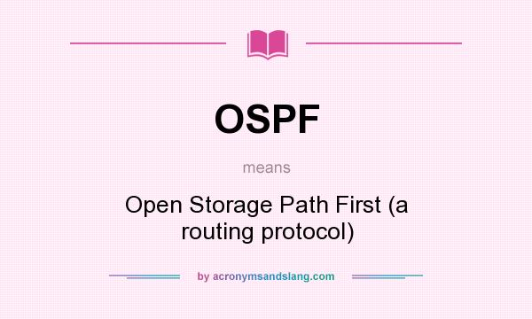 What does OSPF mean? It stands for Open Storage Path First (a routing protocol)