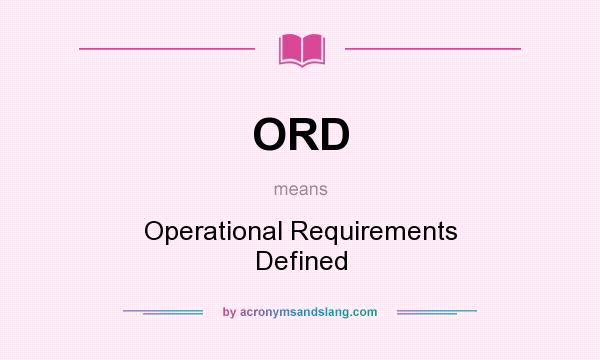 What does ORD mean? It stands for Operational Requirements Defined