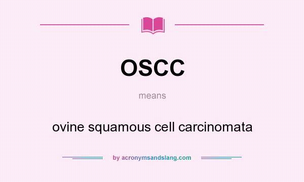 What does OSCC mean? It stands for ovine squamous cell carcinomata