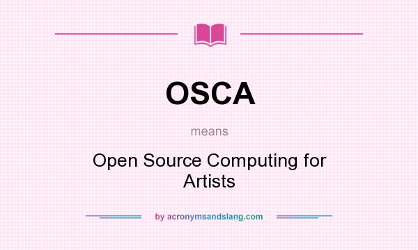 What does OSCA mean? It stands for Open Source Computing for Artists