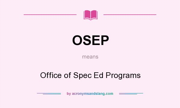 What does OSEP mean? It stands for Office of Spec Ed Programs