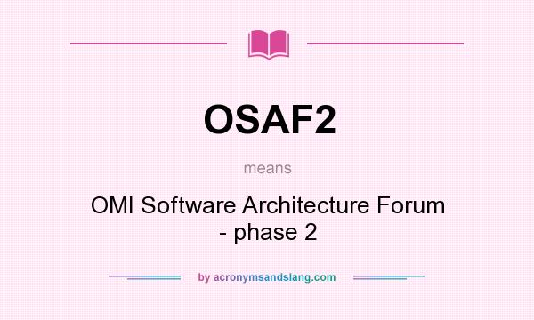 What does OSAF2 mean? It stands for OMI Software Architecture Forum - phase 2