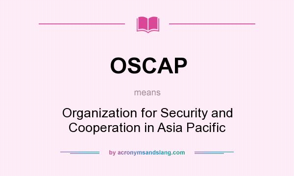 What does OSCAP mean? It stands for Organization for Security and Cooperation in Asia Pacific