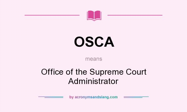 What does OSCA mean? It stands for Office of the Supreme Court Administrator