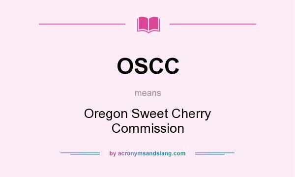 What does OSCC mean? It stands for Oregon Sweet Cherry Commission