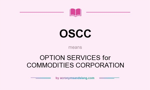 What does OSCC mean? It stands for OPTION SERVICES for COMMODITIES CORPORATION