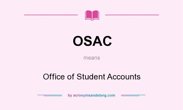 What does OSAC mean? It stands for Office of Student Accounts
