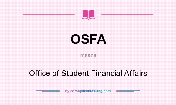 What does OSFA mean? It stands for Office of Student Financial Affairs