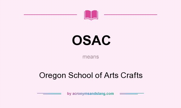 What does OSAC mean? It stands for Oregon School of Arts Crafts