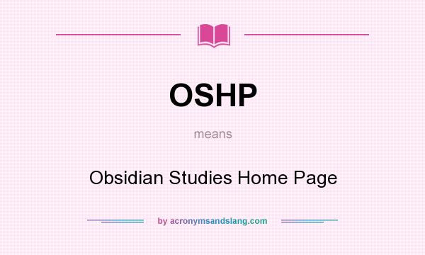 What does OSHP mean? It stands for Obsidian Studies Home Page