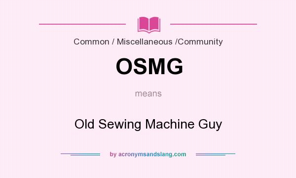 What does OSMG mean? It stands for Old Sewing Machine Guy