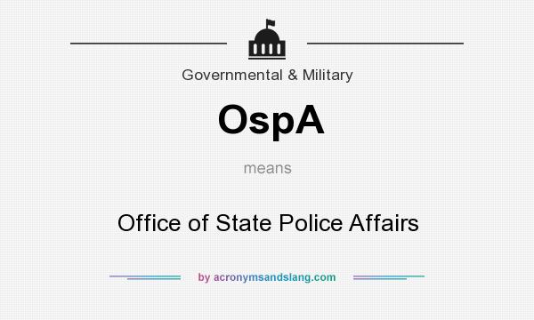 What does OspA mean? It stands for Office of State Police Affairs
