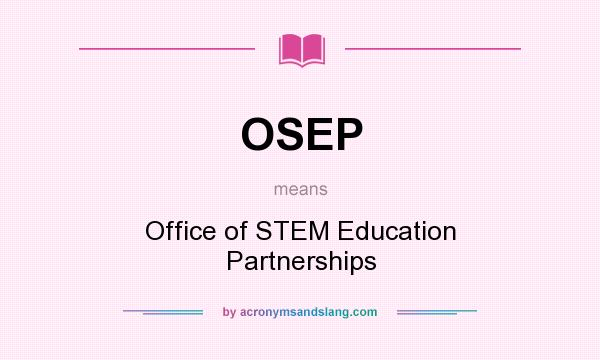 What does OSEP mean? It stands for Office of STEM Education Partnerships