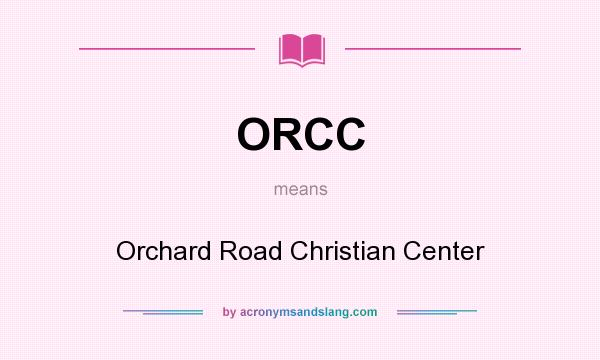 What does ORCC mean? It stands for Orchard Road Christian Center