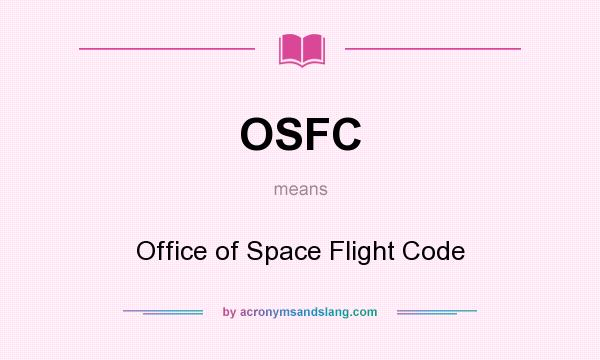 What does OSFC mean? It stands for Office of Space Flight Code