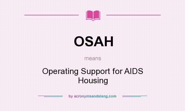 What does OSAH mean? It stands for Operating Support for AIDS Housing