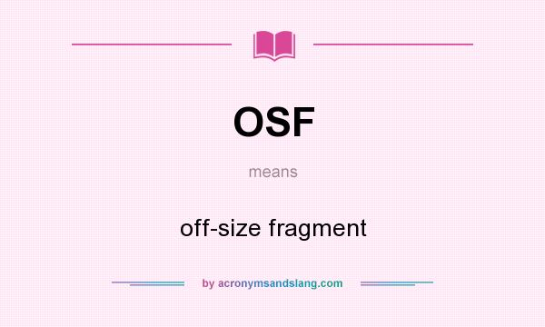 What does OSF mean? It stands for off-size fragment