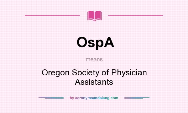 What does OspA mean? It stands for Oregon Society of Physician Assistants