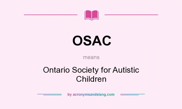 What does OSAC mean? It stands for Ontario Society for Autistic Children