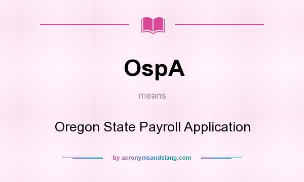What does OspA mean? It stands for Oregon State Payroll Application