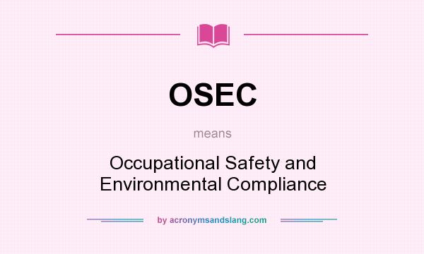 What does OSEC mean? It stands for Occupational Safety and Environmental Compliance