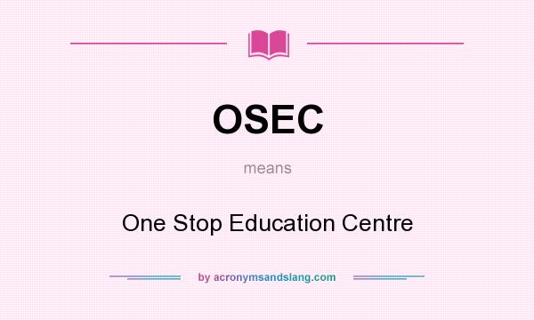What does OSEC mean? It stands for One Stop Education Centre