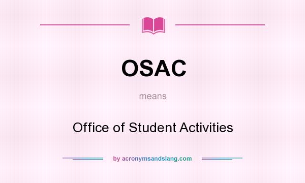 What does OSAC mean? It stands for Office of Student Activities