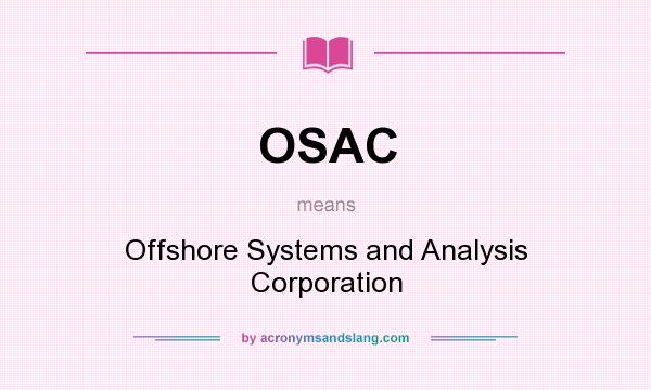 What does OSAC mean? It stands for Offshore Systems and Analysis Corporation
