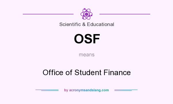 What does OSF mean? It stands for Office of Student Finance