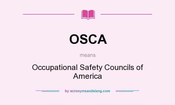 What does OSCA mean? It stands for Occupational Safety Councils of America