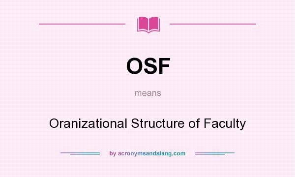 What does OSF mean? It stands for Oranizational Structure of Faculty