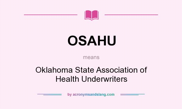 What does OSAHU mean? It stands for Oklahoma State Association of Health Underwriters