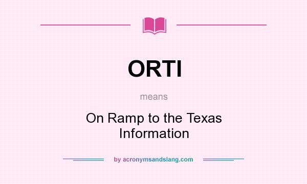 What does ORTI mean? It stands for On Ramp to the Texas Information