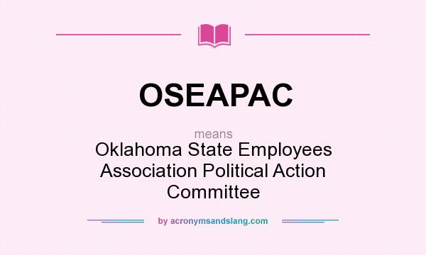 What does OSEAPAC mean? It stands for Oklahoma State Employees Association Political Action Committee