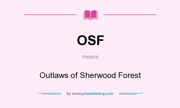 What does OSF mean? It stands for Outlaws of Sherwood Forest