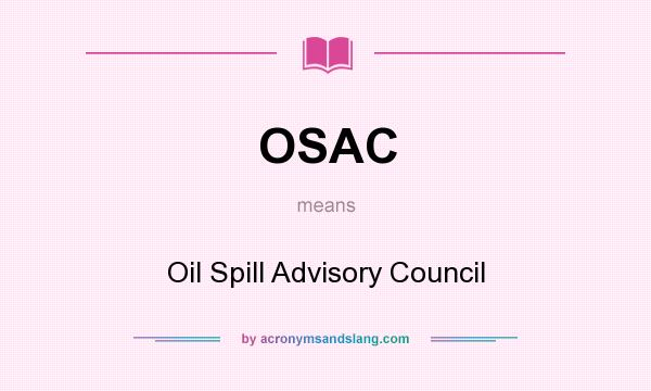 What does OSAC mean? It stands for Oil Spill Advisory Council